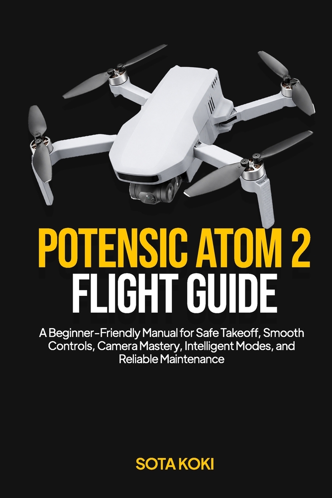 Potensic Atom 2 Flight Guide: A Beginner-Friendly Manual for Safe Takeoff, Smooth Controls, Camera Mastery, Intelligent Modes, and Reliable Maintenanc cover