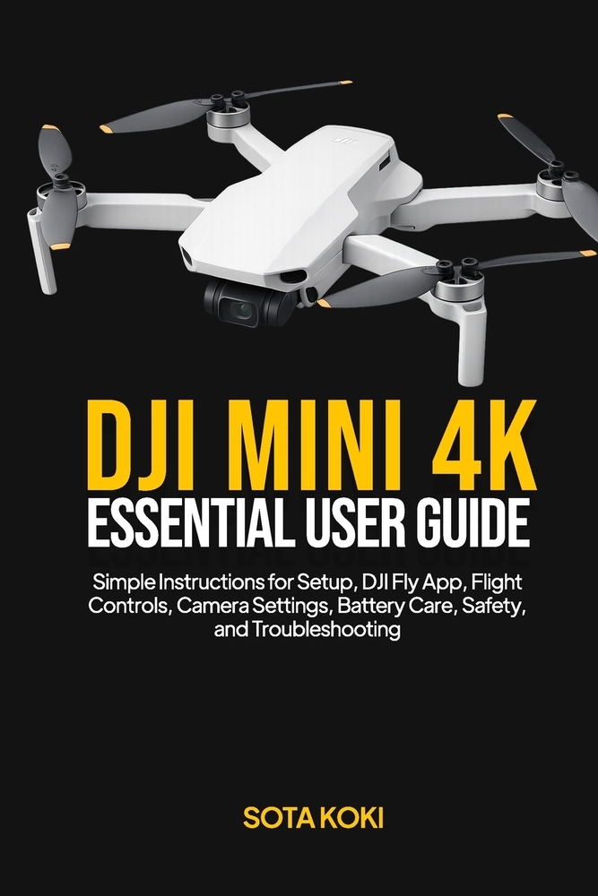 Dji Mini 4k Essential User Guide: Simple Instructions for Setup, DJI Fly App, Flight Controls, Camera Settings, Battery Care, Safety, and Troubleshoot cover