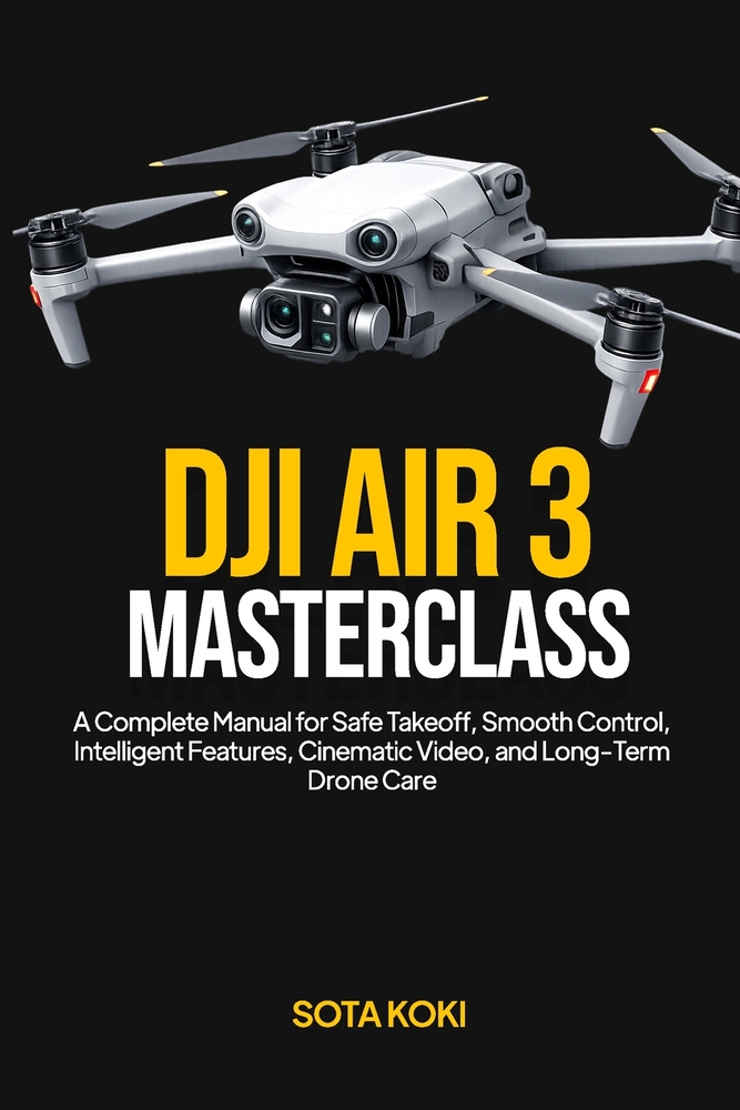 Dji Air 3 Masterclass: A Complete Manual for Safe Takeoff, Smooth Control, Intelligent Features, Cinematic Video, and Long-Term Drone Care cover