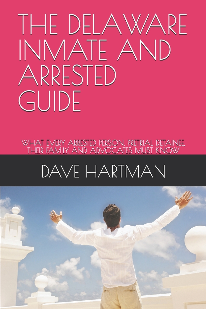 The Delaware Inmate and Arrested Guide: What Every Arrested Person, Pretrial Detainee, Their Family, and Advocates Must Know cover