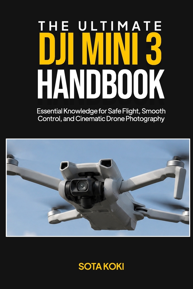 The Ultimate Dji Mini 3 Handbook: Essential Knowledge for Safe Flight, Smooth Control, and Cinematic Drone Photography cover