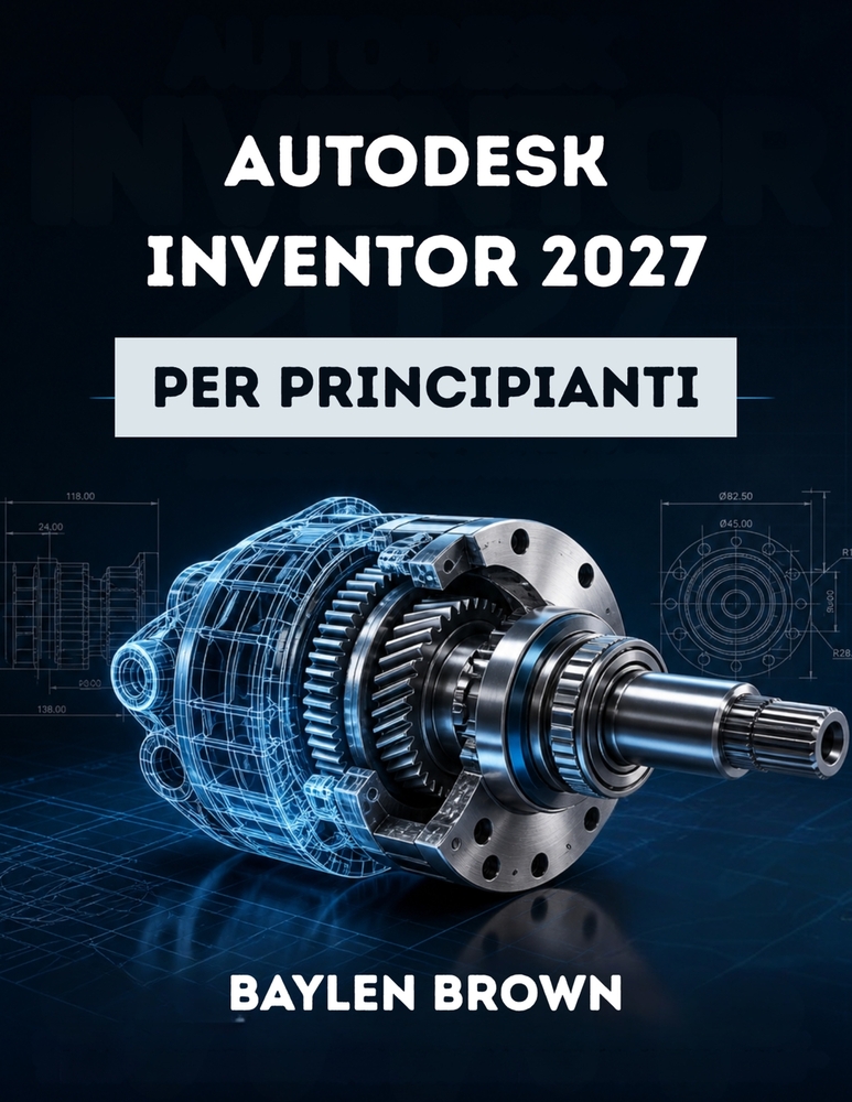 Autodesk Inventor 2027 per principianti: Una guida completa passo passo alla progettazione meccanica 3D e alla modellazione di prodotti cover