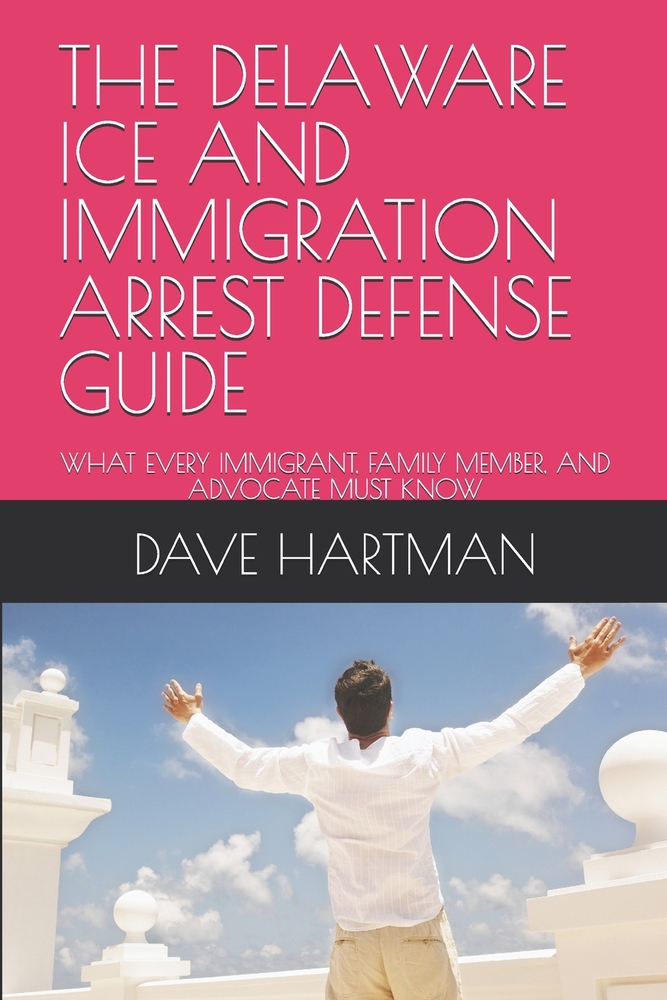 The Delaware Ice and Immigration Arrest Defense Guide: What Every Immigrant, Family Member, and Advocate Must Know cover