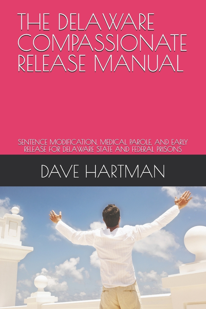 The Delaware Compassionate Release Manual: Sentence Modification, Medical Parole, and Early Release for Delaware State and Federal Prisons cover