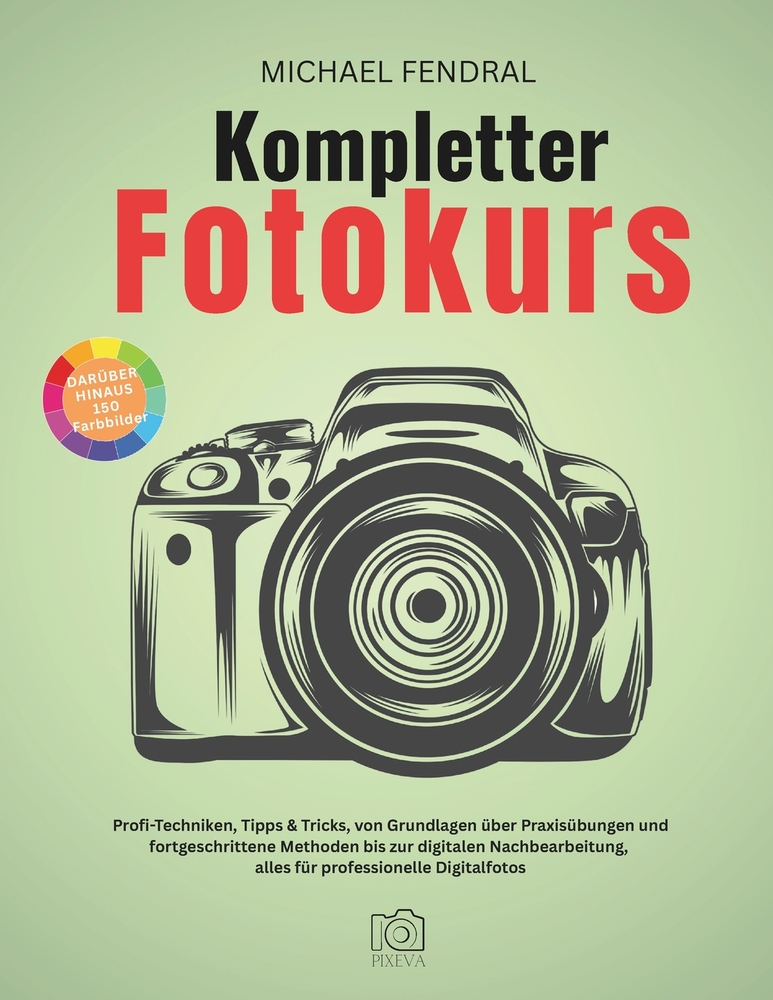 Kompletter Fotokurs: Profi-Techniken, Tipps & Tricks, von Grundlagen über Praxisübungen und fortgeschrittene Methoden bis zur digitalen Nachbearbeitun cover