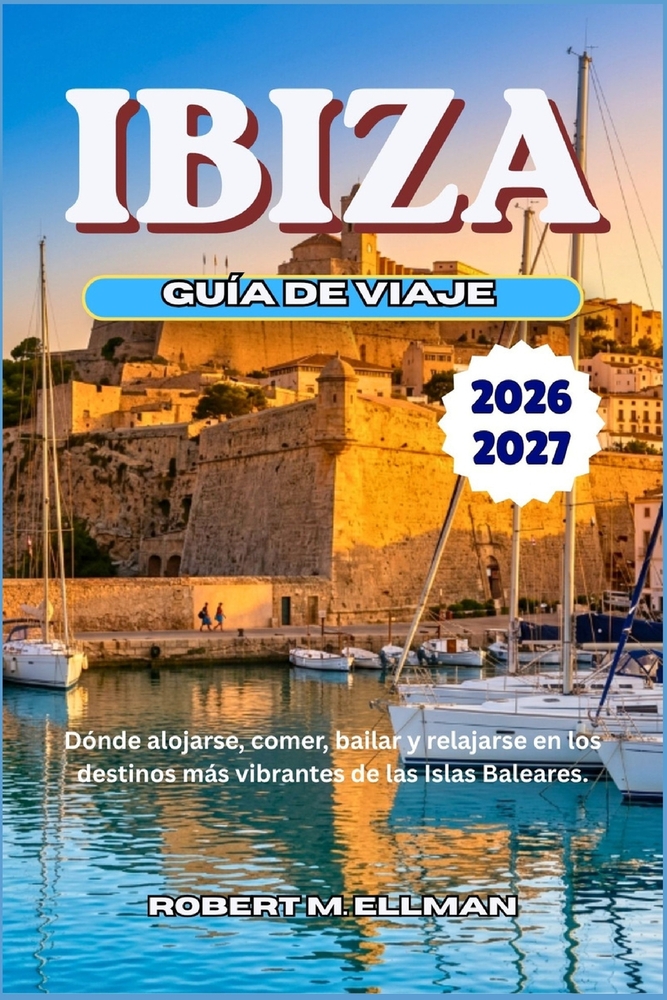 IBIZA Guía de viaje 2026-2027: Dónde alojarse, comer, bailar y relajarse en los destinos más vibrantes de las Islas Baleares cover
