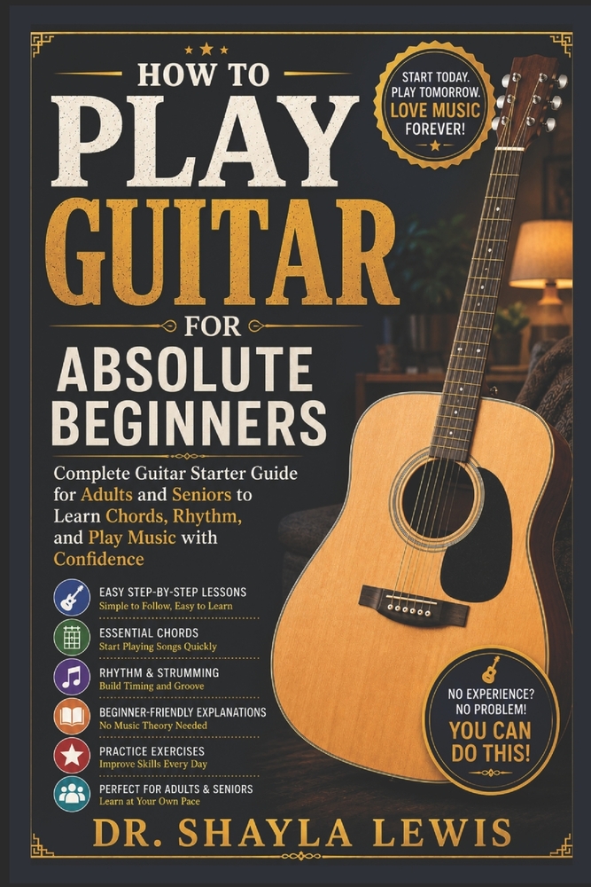 How to Play Guitar for Absolute Beginners: Complete Guitar Starter Guide for Adults and Seniors to Learn Chords, Rhythm, and Play Music with Confidenc cover