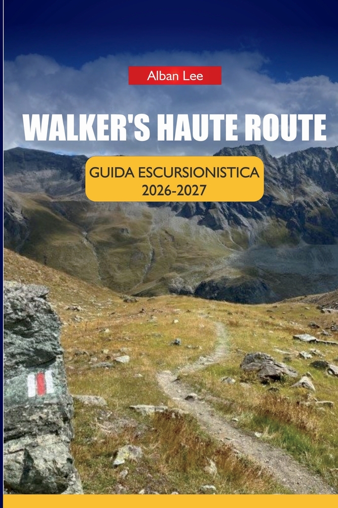 Walker's Haute Route Guida Escursionistica 2026-2027: Strategia di prenotazione delle capanne, itinerari tappa per tappa e itinerari giornalieri per e cover