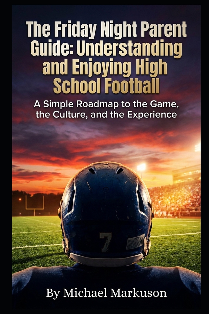 The Friday Night Parent Guide: Understanding and Enjoying High School Football: A Simple Roadmap to the Game, the Culture, and the Experience cover