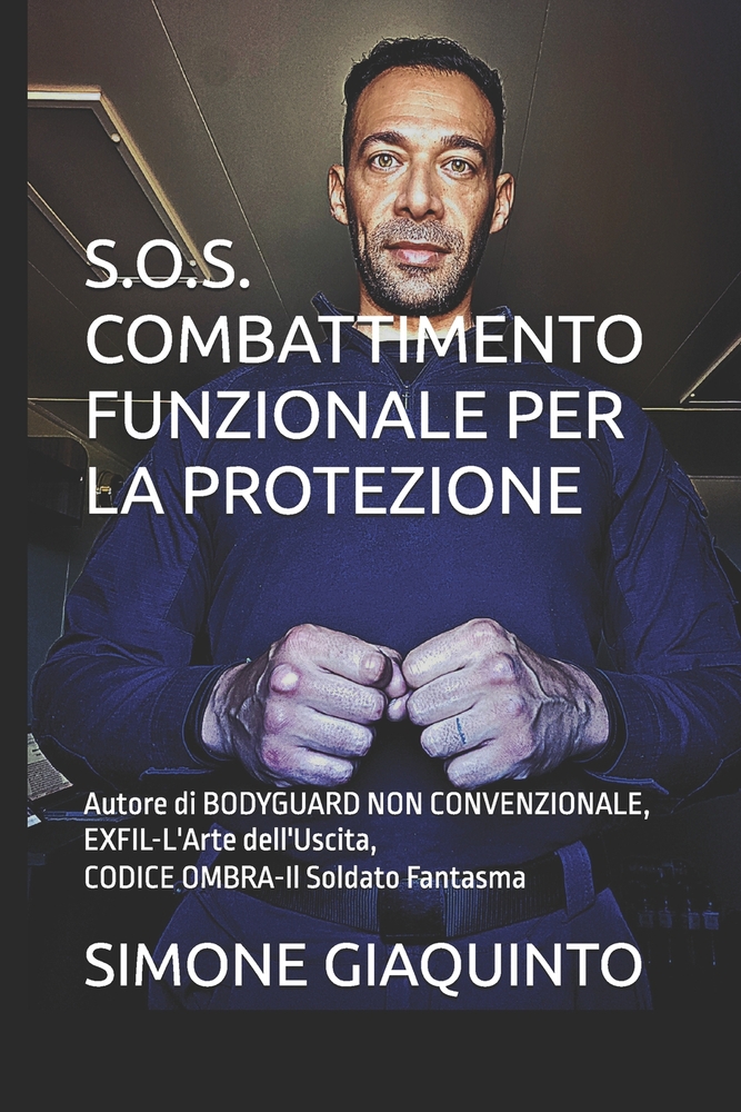 S.O.S. Combattimento Funzionale Per La Protezione: Autore di BODYGUARD NON CONVENZIONALE, EXFIL-L'Arte dell'Uscita, CODICE OMBRA-Il Soldato Fantasma cover