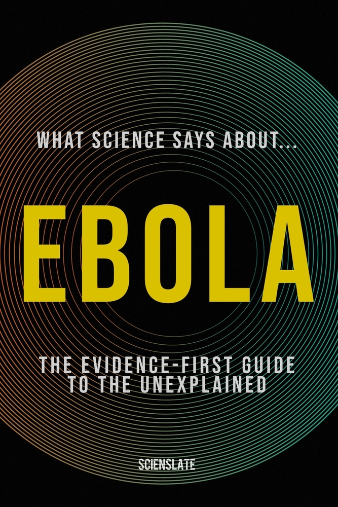 What Science Says About... Ebola: The Evidence-First Guide to the Unexplained cover