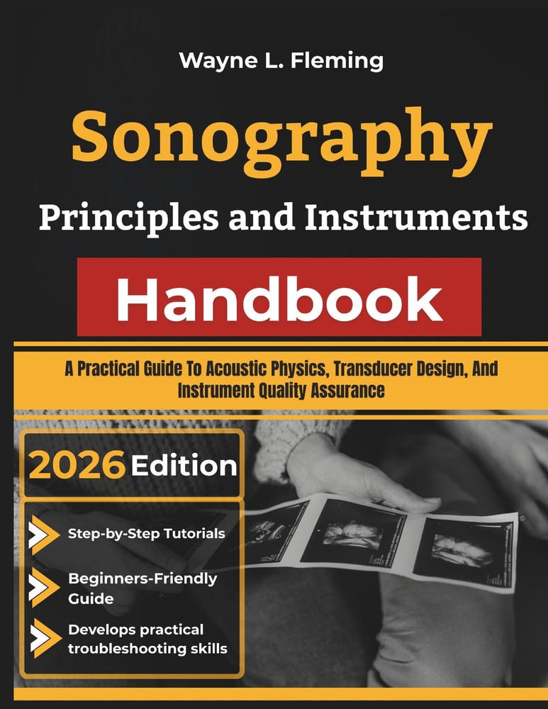 Sonography Principles and Instruments Handbook: A Practical Guide To Acoustic Physics, Transducer Design, And Instrument Quality Assurance cover