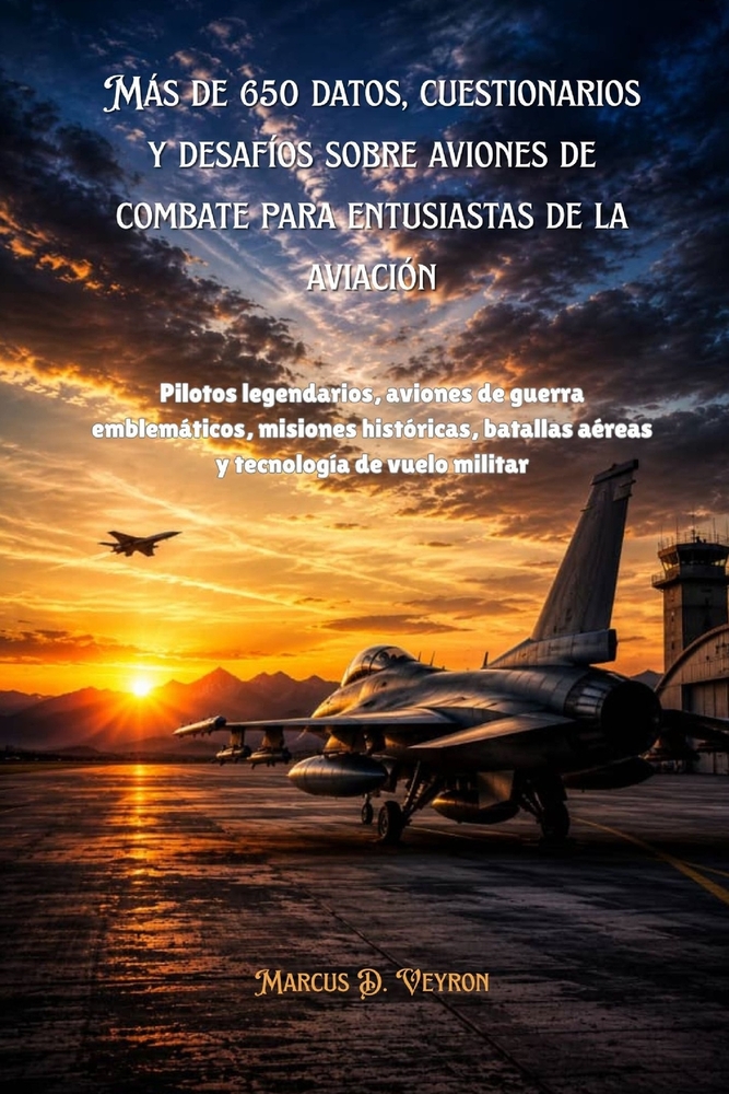 Más de 650 datos, cuestionarios y desafíos sobre aviones de combate para entusiastas de la aviación: Pilotos legendarios, aviones de guerra emblemátic cover