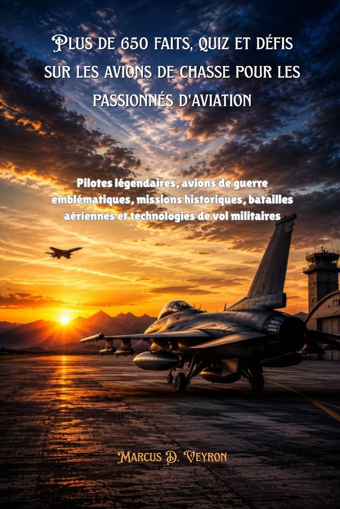 Plus de 650 faits, quiz et défis sur les avions de chasse pour les passionnés d'aviation: Pilotes légendaires, avions de guerre emblématiques, mission cover