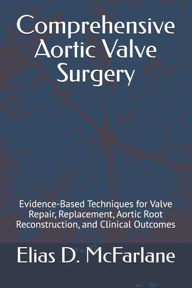 Comprehensive Aortic Valve Surgery: Evidence-Based Techniques for Valve Repair, Replacement, Aortic Root Reconstruction, and Clinical Outcomes cover
