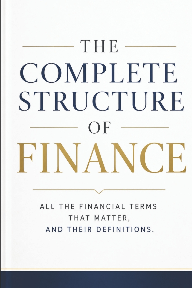 The Complete Structure of Finance: All the Financial Terms That Matter, and Their Definitions cover