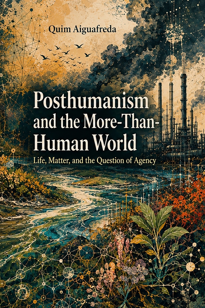 Posthumanism and the More-Than-Human World: Life, Matter, and the Question of Agency cover