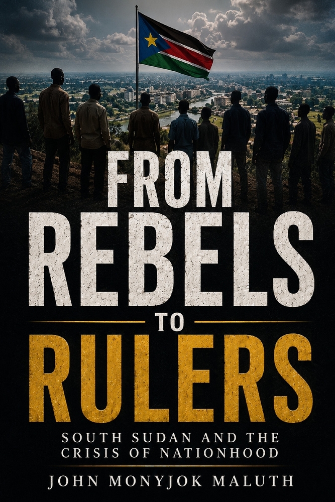From Rebels to Rulers: South Sudan and the Crisis of Nationhood cover
