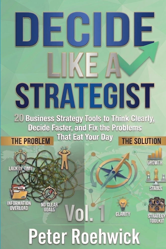 Decide Like a Strategist: 20 Business Strategy Tools to Think Clearly, Decide Faster, and Fix the Problems That Eat Your Day, Vol. 1 cover