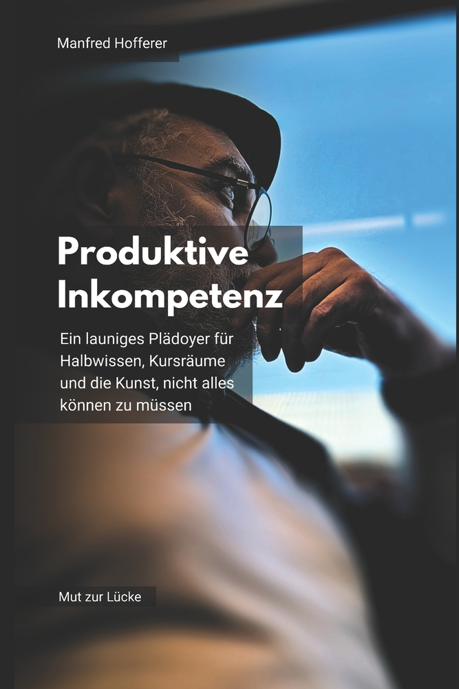 Produktive Inkompetenz: Ein launiges Plädoyer für Halbwissen, Kursräume und die Kunst, nicht alles können zu müssen cover