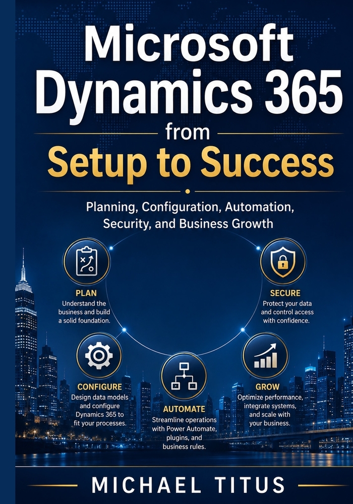 Microsoft Dynamics 365 from Setup to Success: Planning, Configuration, Automation, Security, and Business Growth cover