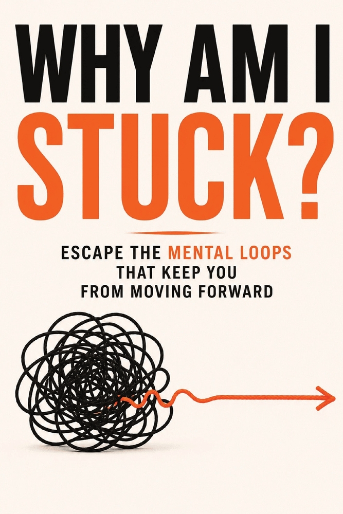 Why Am I Stuck?: Escape The Mental Loops That Keep You From Moving Forward cover