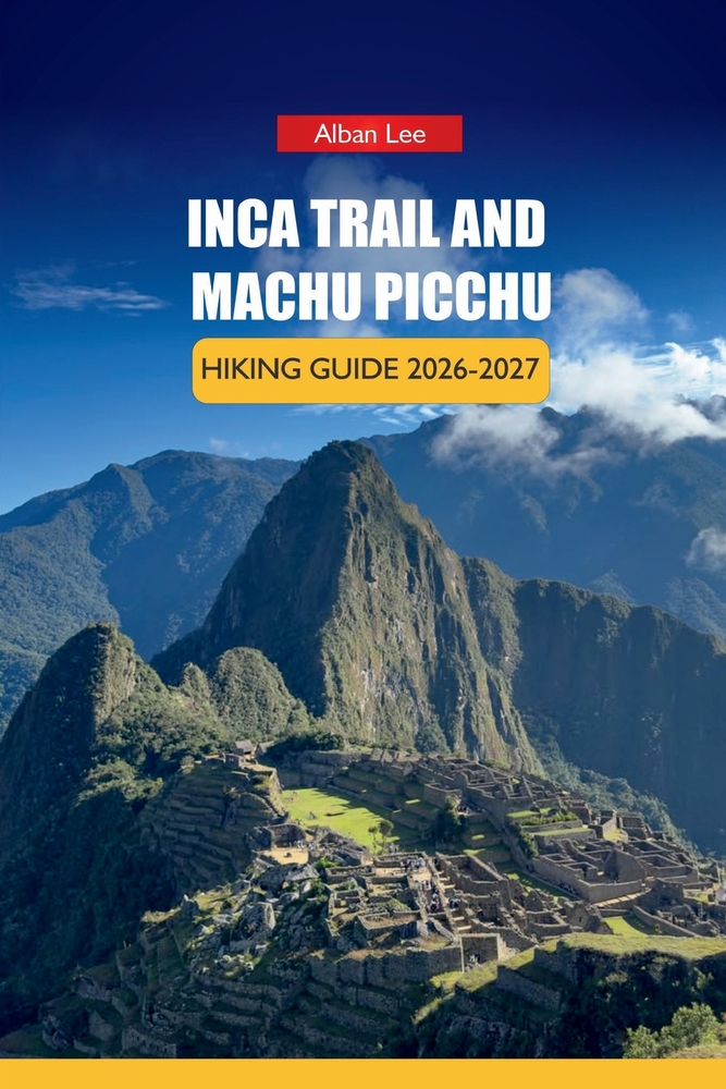 Inca Trail and Machu Picchu Hiking Guide 2026-2027: Permit Booking Strategy, Altitude Preparation, and Day Itineraries for First-Time Trekkers cover