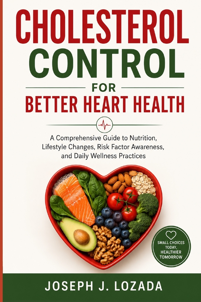Cholesterol Control for Better Heart Health: A Comprehensive Guide to Nutrition, Lifestyle Changes, Risk Factor Awareness, and Daily Wellness Practice cover