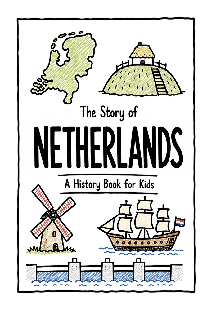 The Story of Netherlands - A History Book for Kids: A Fun, Educational, and Illustrated Journey Through Dutch History for Children and Curious Minds cover