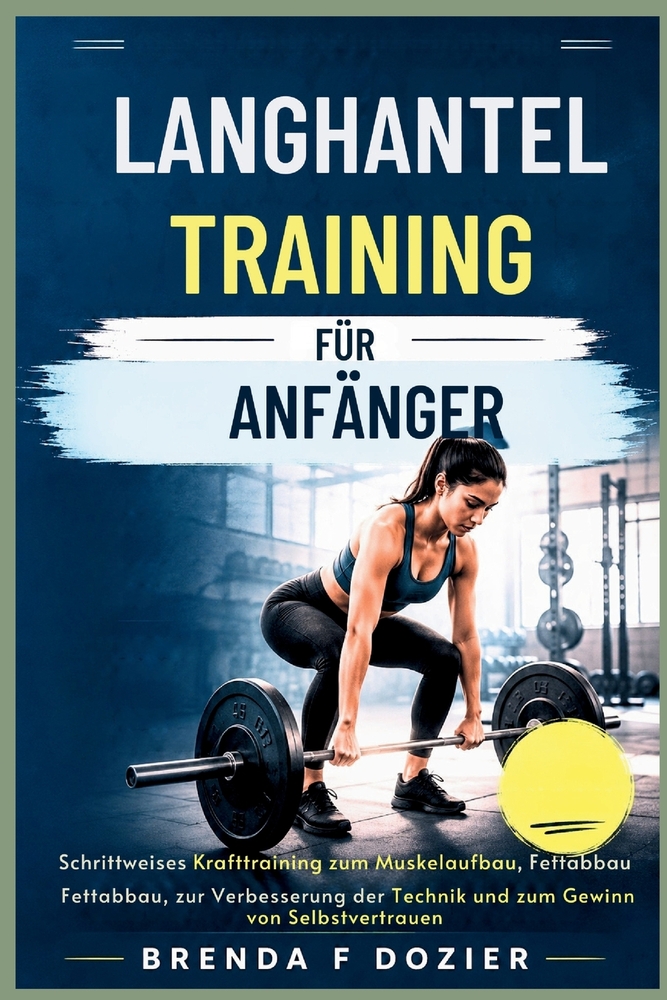 Langhanteltraining Für Anfänger: Schrittweises Krafttraining zum Muskelaufbau, Fettabbau, zur Verbesserung der Technik und zum Gewinn von Selbstvertra cover