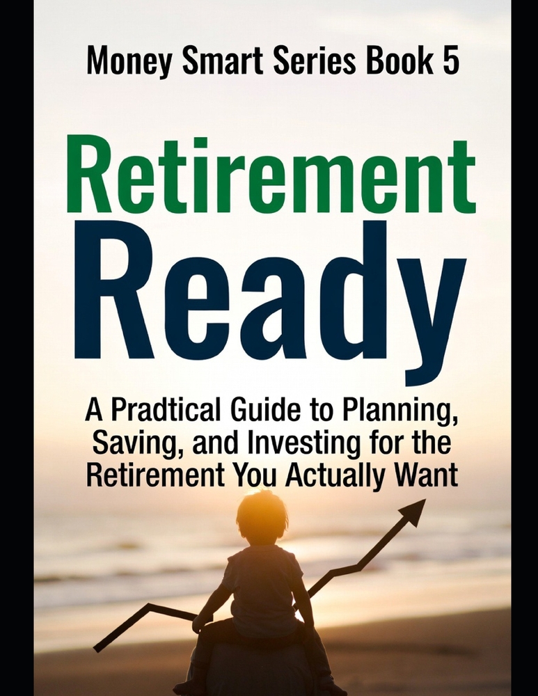 Retirement Ready: A Practical Guide to Planning, Saving, and Investing for the Retirement You Actually Want Series Name: Money Smart Series Series Num cover