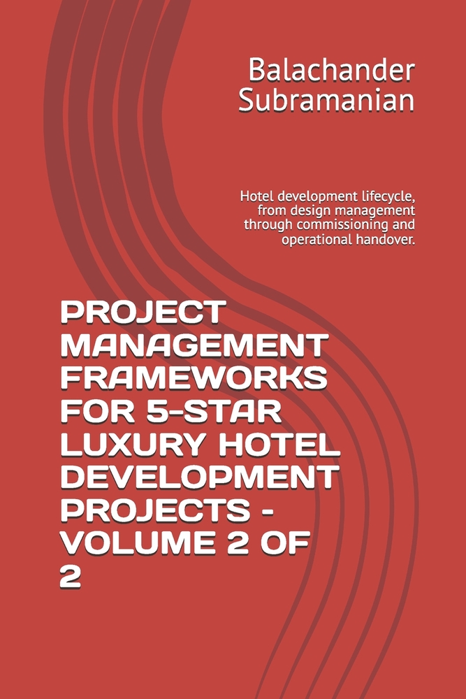 Project Management Frameworks for 5-Star Luxury Hotel Development Projects - Volume 2 of 2: Hotel development lifecycle, from design management throug cover