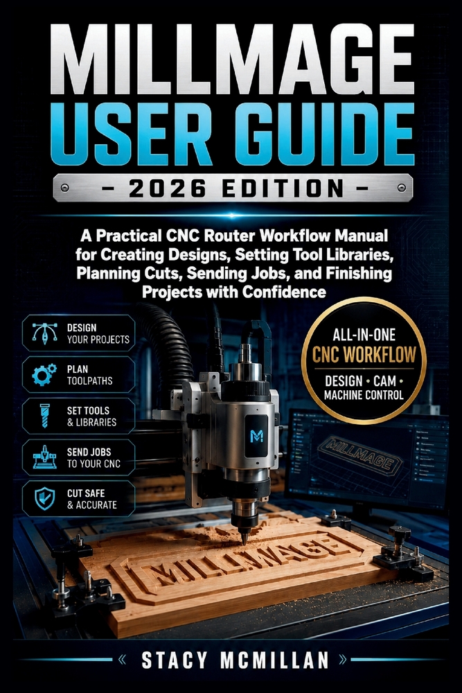 Millmage User Guide - 2026 Edition: A Practical CNC Router Workflow Manual for Creating Designs, Setting Tool Libraries, Planning Cuts, Sending Jobs, cover