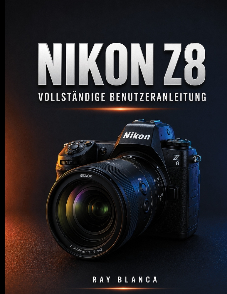 Nikon Z8 Vollständige Benutzeranleitung: Der ultimative Leitfaden: Alle Einstellungen, Menüs und Funktionen für atemberaubende Fotos und Videos freisc cover