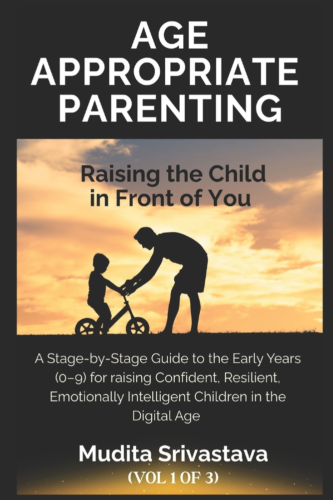 Age Appropriate Parenting: Raising the Child in Front of You: A Stage-by-Stage Guide to the Early Years (0-9) for a Confident, Resilient, Emotionally cover