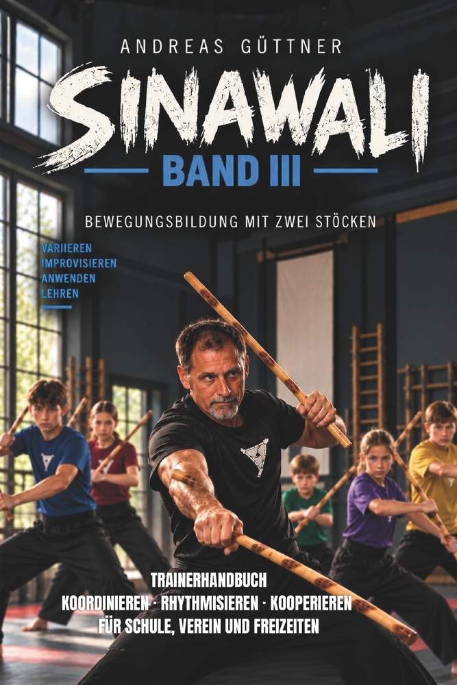 Sinawali III Bewegungsbildung: Trainerhandbuch - Koordinieren - Rhythmisieren - Kooperieren - für Schule, Verein und Freizeiten cover
