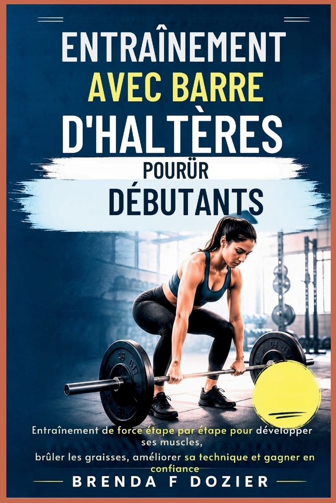 Entraînement Avec Barre d'Haltères Pour Débutants: Entraînement de force étape par étape pour développer ses muscles, brûler les graisses, améliorer s cover