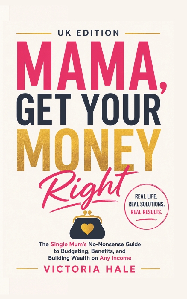 Mama, Get Your Money Right: The Single Mums, No Nonesense Guide To Budgeting, Benefits and Building Wealth On Any Income cover