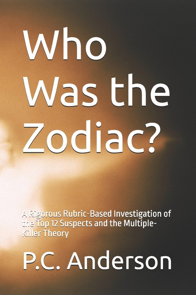 Who Was the Zodiac?: A Rigorous Rubric-Based Investigation of the Top 12 Suspects and the Multiple-Killer Theory cover