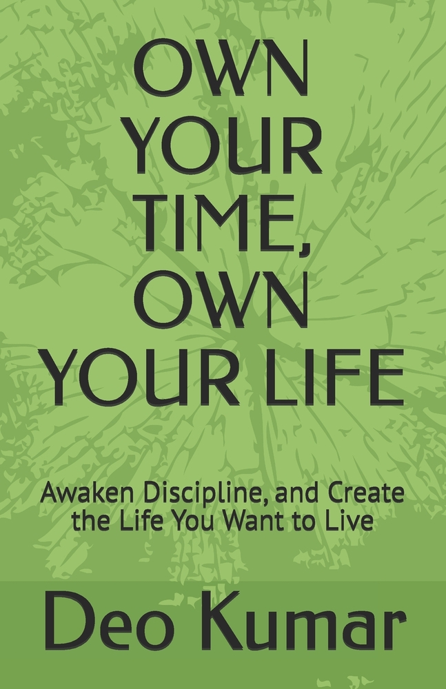 Own Your Time, Own Your Life: Awaken Discipline, and Create the Life You Want to Live cover