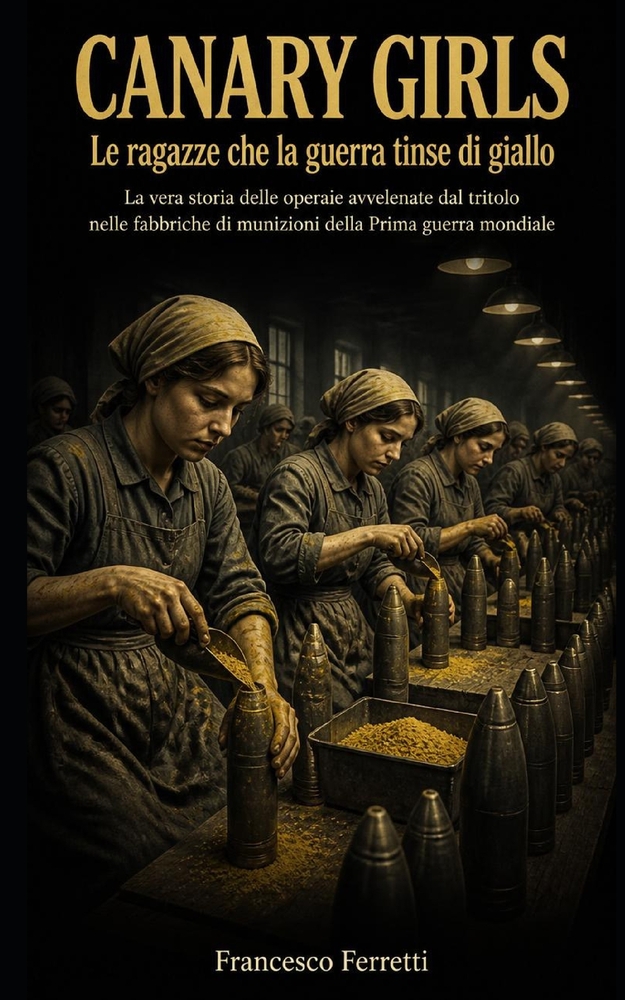 CANARY GIRLS - Le ragazze che la guerra tinse di giallo: La vera storia delle operaie avvelenate dal tritolo nelle fabbriche di munizioni della Prima cover