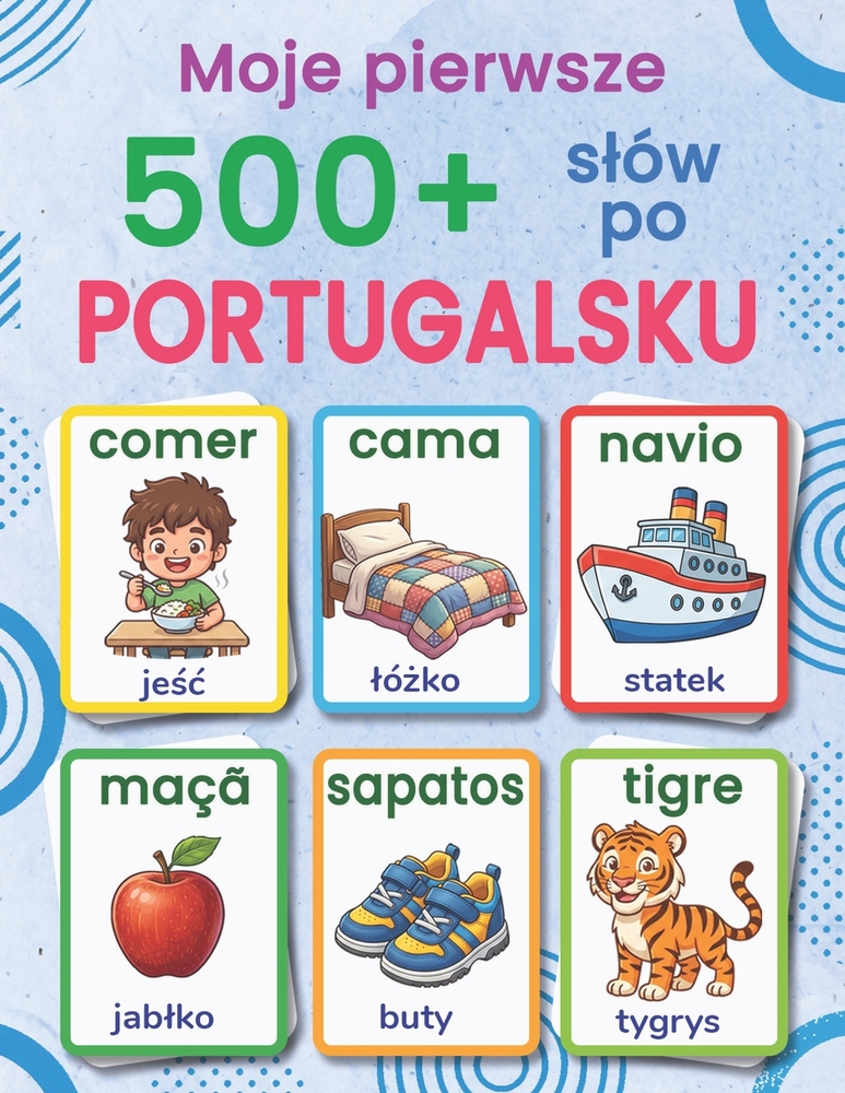 Moje pierwsze 500+ slów po portugalsku: Dwujęzyczny polsko-europejski portugalski slownik obrazkowy dla dzieci od 4 do 9 lat z kolorowymi ilustra cover