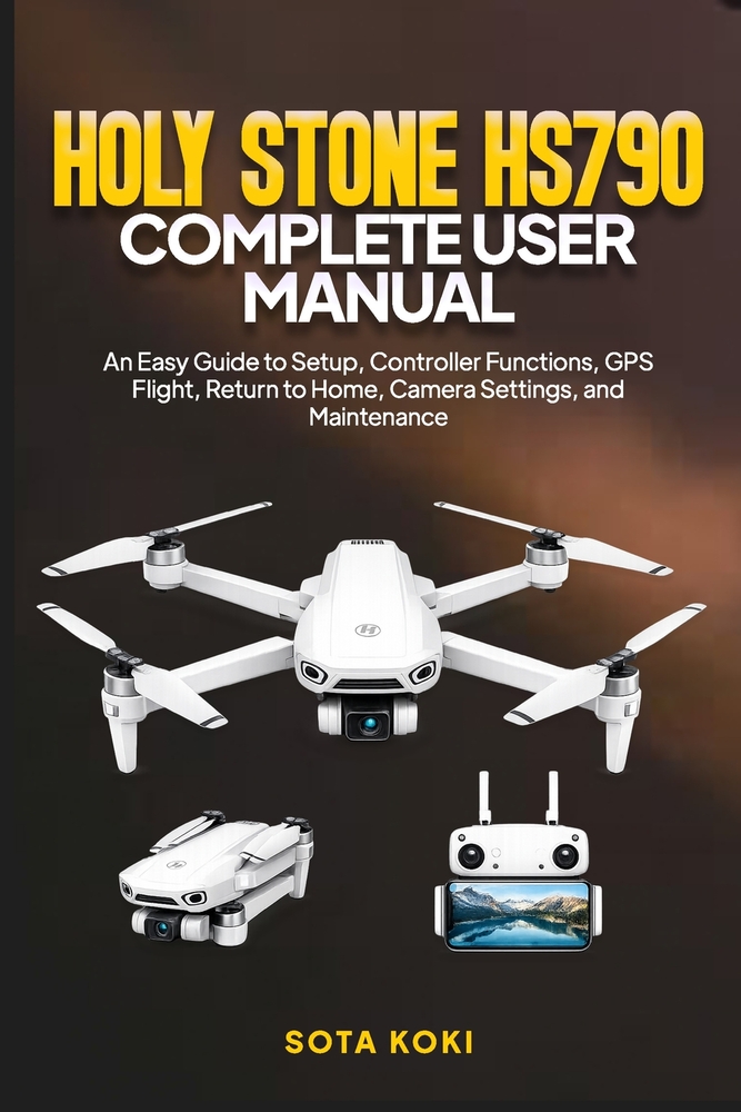 Holy Stone Hs790 Complete User Manual: An Easy Guide to Setup, Controller Functions, GPS Flight, Return to Home, Camera Settings, and Maintenance cover