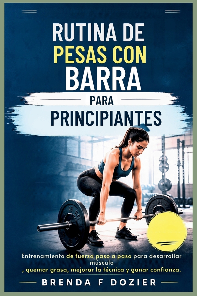 Rutina de Pesas Con Barra Para Principiantes: Entrenamiento de fuerza paso a paso para desarrollar músculo, quemar grasa, mejorar la técnica y ganar c cover