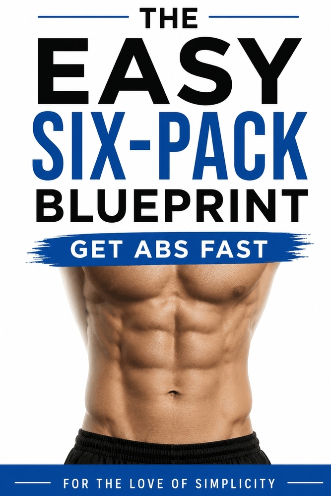 The Easy Six-Pack Blueprint: Get Abs Fast cover