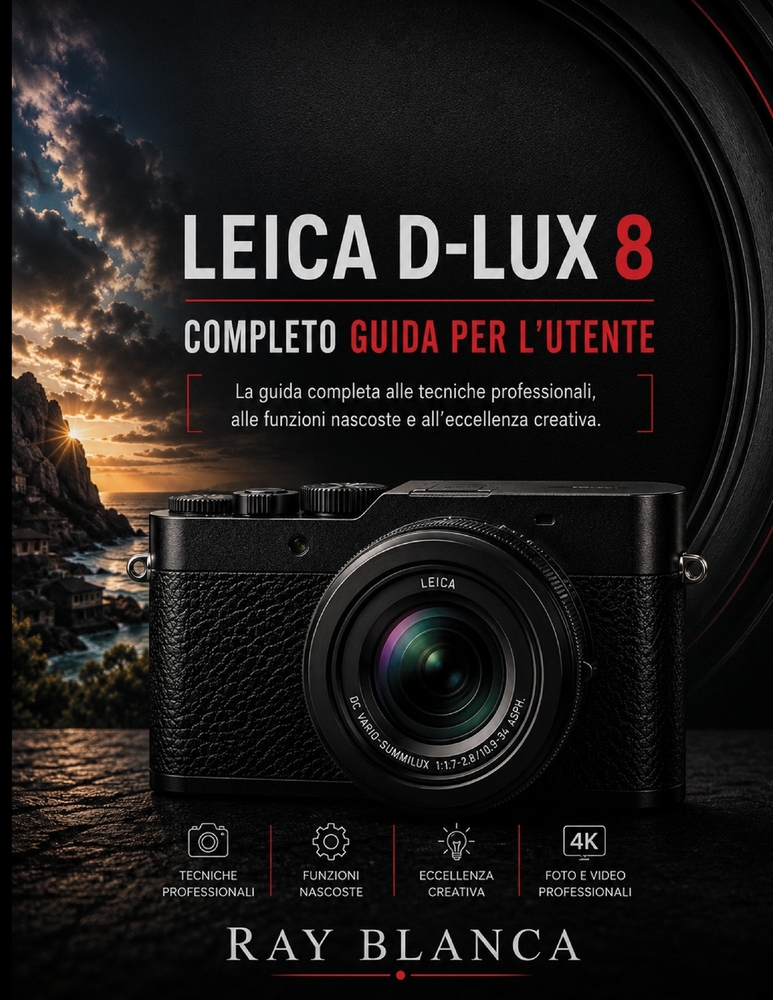 Leica D-Lux 8 Completo Guida Per l'Utente: La masterclass definitiva su tecniche professionali, caratteristiche nascoste ed eccellenza creativa. cover