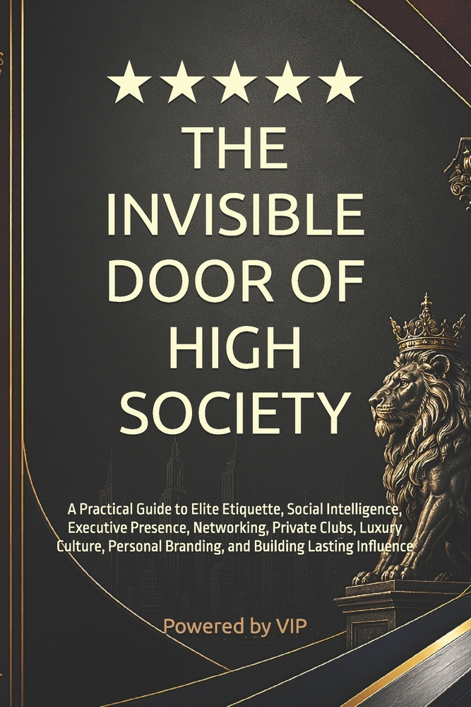 The Invisible Door of High Society: A Practical Guide to Elite Etiquette, Social Intelligence, Executive Presence, Networking, Private Clubs, Luxury C cover