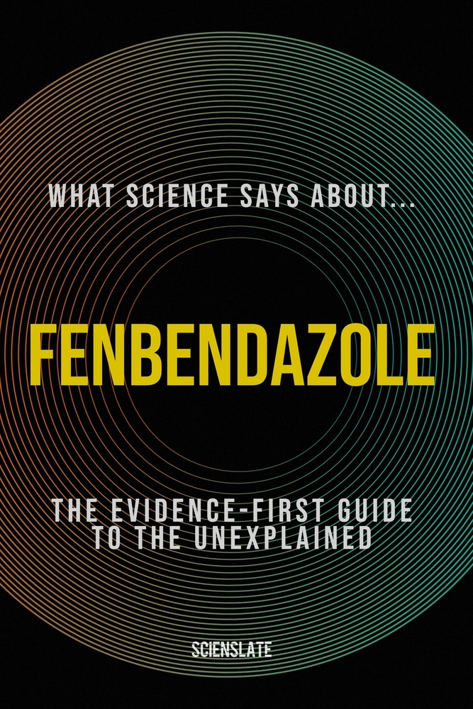 What Science Says About... Fenbendazole: The Evidence-First Guide to the Unexplained cover