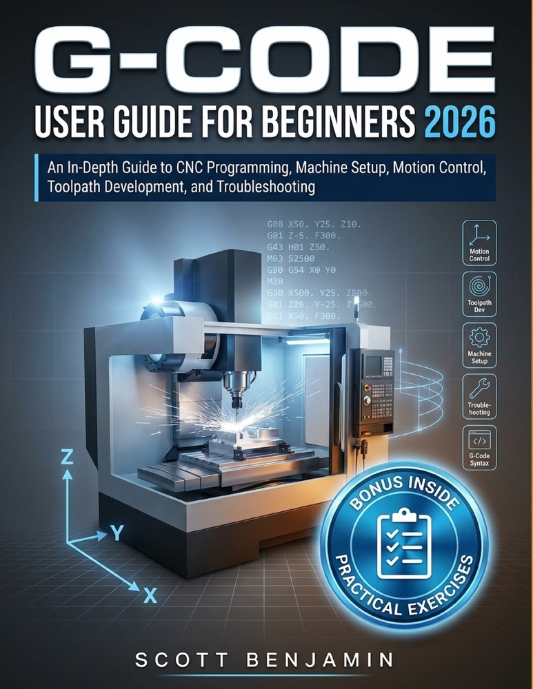 G-Code User Guide for Beginners 2026: An In-Depth Guide to CNC Programming, Machine Setup, Motion Control, Toolpath Development, and Troubleshooting cover