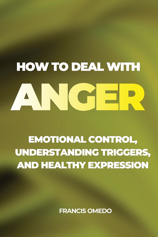 How to Deal with Anger: Emotional Control, Understanding Triggers, and Healthy Expression cover